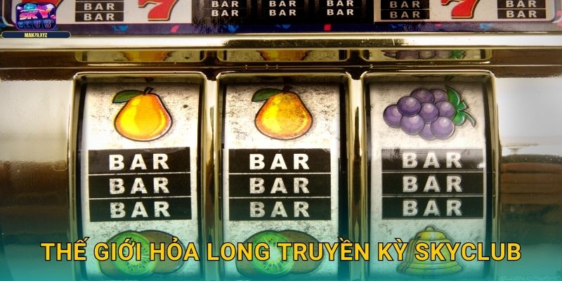Hỏa Long Truyền Kỳ Skyclub - Slot Rồng Lửa Huyền Thoại 2 Thế Giới Hỏa Long Truyền Kỳ Skyclub