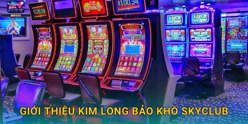 Kim Long Bảo Khố Skyclub - Kho Báu Rồng Vàng Vô Tận 2 Giới Thiệu Kim Long Bảo Khố Skyclub