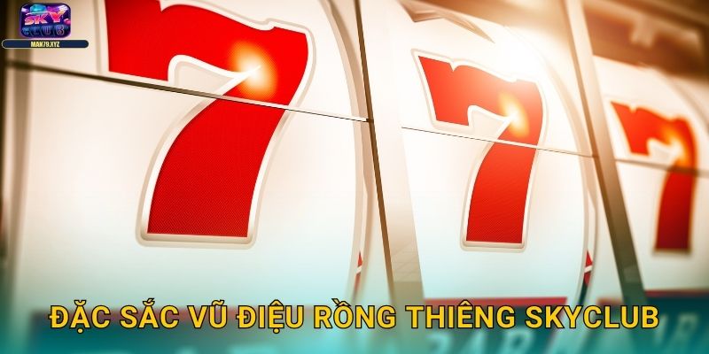 Vũ Điệu Rồng Thiêng Skyclub - Slot Múa Rồng May Mắn 2 Đặc Sắc Vũ Điệu Rồng Thiêng Skyclub