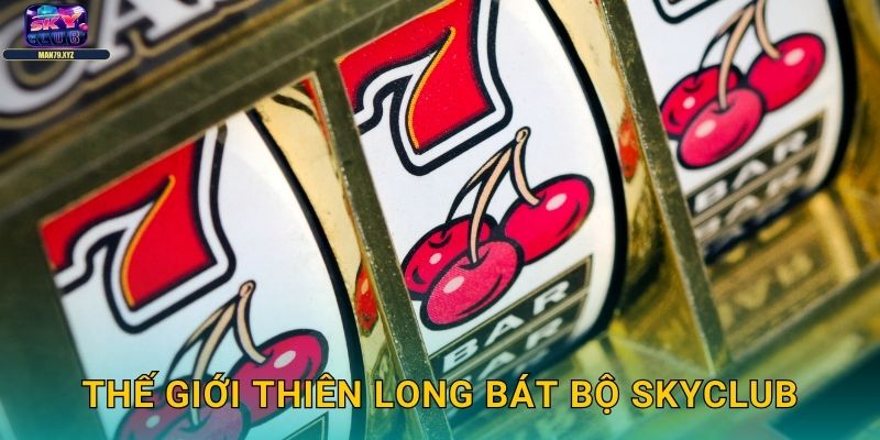 Thiên Long Bát Bộ Skyclub - Slot Võ Lâm Kim Dung 2 Thế Giới Thiên Long Bát Bộ Skyclub