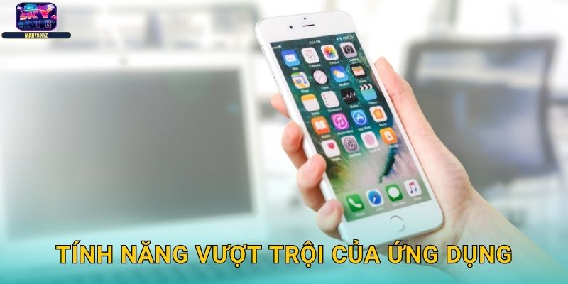 Tải App Skyclub - Trải Nghiệm Casino Mobile Đỉnh Cao 3 Tính Năng Vượt Trội Của Ứng Dụng