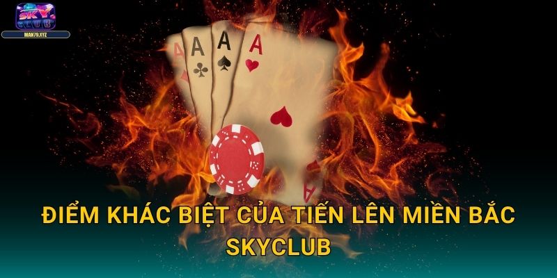 Tiến Lên Miền Bắc Skyclub - Sân Chơi Trí Tuệ Hấp Dẫn 2 Điểm Khác Biệt Của Tiến Lên Miền Bắc Skyclub