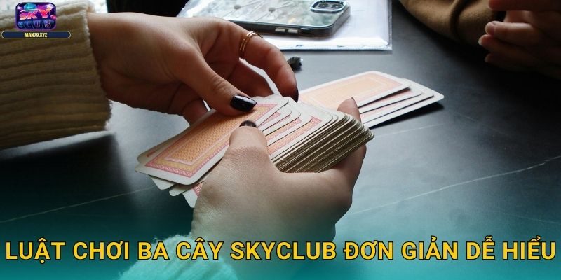 Ba Cây Skyclub - Cảm Giác Mạnh Với Game Bài May Rủi 2 Luật Chơi Ba Cây Skyclub Đơn Giản Dễ Hiểu