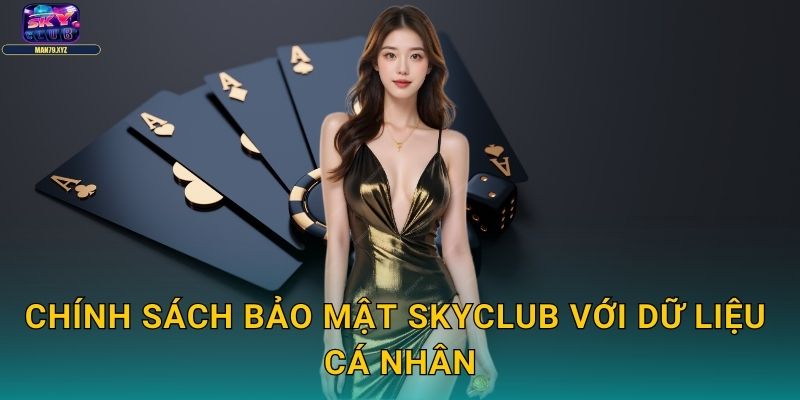 Chính Sách Bảo Mật Skyclub - An Toàn Tuyệt Đối Cho Người Chơi 2 Chính Sách Bảo Mật Skyclub Với Dữ Liệu Cá Nhân