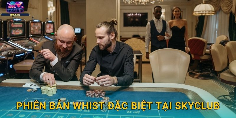 Whist Skyclub - Game Bài Cổ Điển Anh Quốc Sang Trọng 3 Phiên Bản Whist Đặc Biệt Tại Skyclub