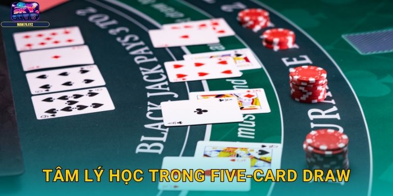 Five-Card Draw Skyclub - Poker Đơn Giản Nhưng Sâu Sắc 3 Tâm Lý Học Trong Five-Card Draw