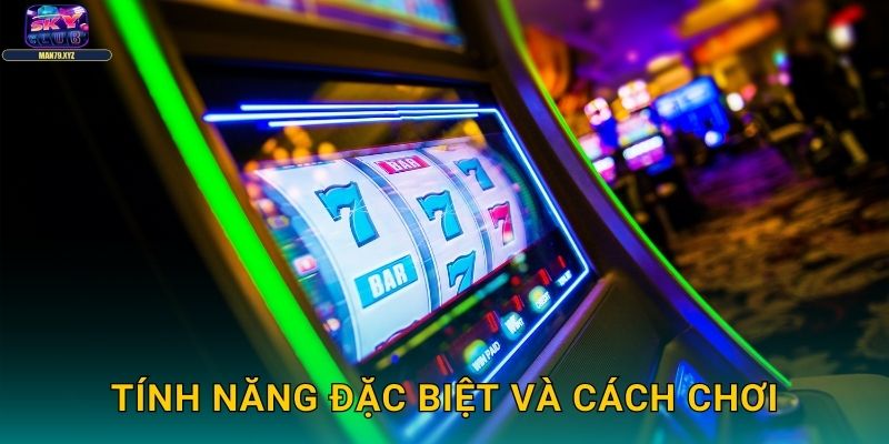 Cung Hỷ Phát Tài Skyclub - Slot Game May Mắn Đón Lộc Vàng 3 Tính Năng Đặc Biệt Và Cách Chơi