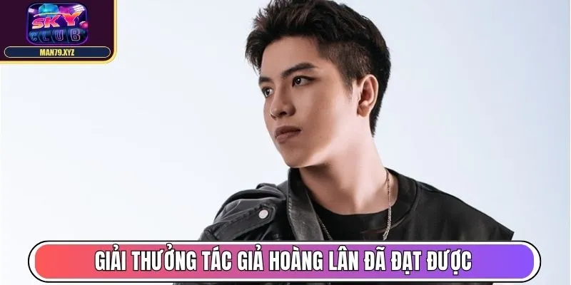Tác Giả Hoàng Lân - Tạo Dựng Nội Dung Hot Tại Skyclub Fit 2 Những giải thưởng tiêu biểu tác giả Hoàng Lân đã đạt được